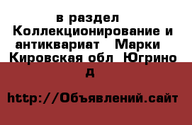  в раздел : Коллекционирование и антиквариат » Марки . Кировская обл.,Югрино д.